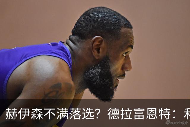 赫伊森不满落选？德拉富恩特：和他没问题，他做人和踢球仍需成长